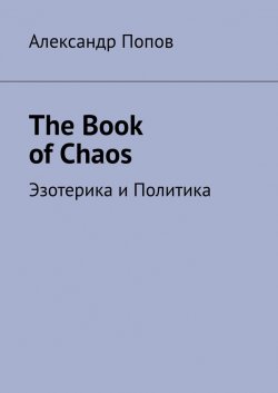 The Book of Chaos. Эзотерика и Политика - Александр Попов