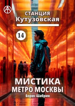 Станция Кутузовская 14. Мистика метро Москвы - Борис Шабрин