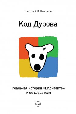 Код Дурова. Реальная история «ВКонтакте» и ее создателя - Николай Кононов