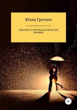 Веселые и грустные рассказы для женщин - Юлия Гретхен
