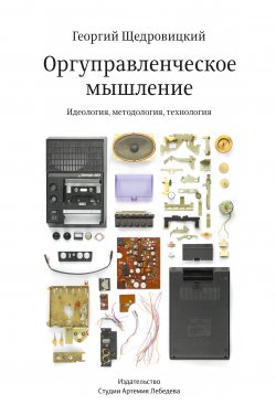 Оргуправленческое мышление: идеология, методология, технология - Георгий Щедровицкий