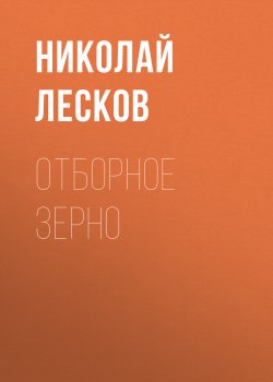 Отборное зерно - Николай Лесков