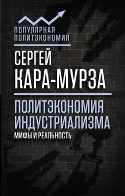 Политэкономия индустриализма: мифы и реальность - Сергей Кара-Мурза