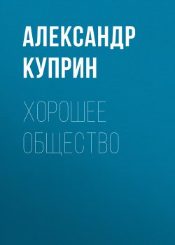 Хорошее общество - Александр Куприн