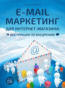 E-mail маркетинг для интернет‑магазина. Инструкция по внедрению - Алексей Ефимов