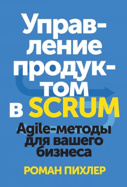 Управление продуктом в Scrum. Agile-методы для вашего бизнеса - Роман Пихлер
