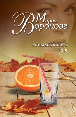 Апельсиновый сок - Мария Воронова