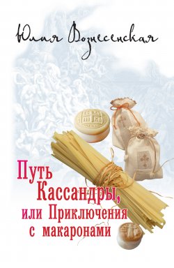 Путь Кассандры, или Приключения с макаронами - Юлия Вознесенская