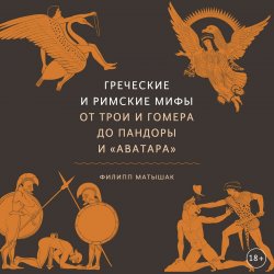 Греческие и римские мифы. От Трои и Гомера до Пандоры и «Аватара» - Филипп Матышак