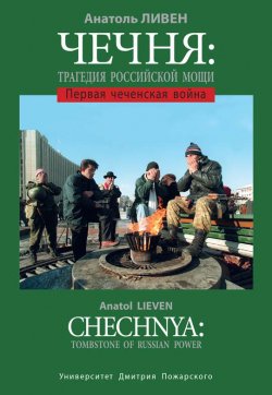 Чечня: Трагедия Российской мощи. Первая чеченская война - Анатоль Ливен