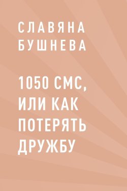 1050 СМС, или как потерять Дружбу - Славяна Бушнева