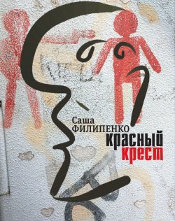Красный Крест. Роман - Саша Филипенко