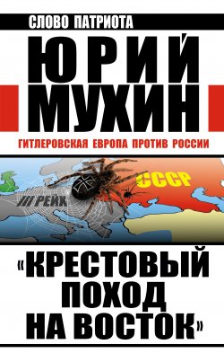 «Крестовый поход на Восток». Гитлеровская Европа против России - Юрий Мухин