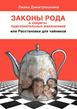 Законы Рода и секреты подсознательных механизмов, или Расстановки для чайников - Лиана Димитрошкина