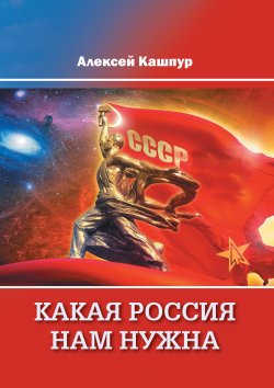 Какая Россия нам нужна - Алексей Кашпур