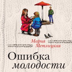 Ошибка молодости (сборник) - Мария Метлицкая