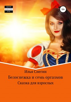 Белоснежка и семь оргазмов - Илья Снегин