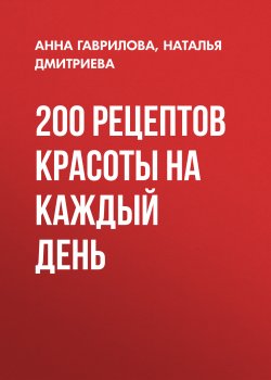 200 рецептов красоты на каждый день - Наталья Дмитриева