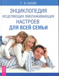 Энциклопедия исцеляющих омолаживающих настроев для всей семьи - Георгий Сытин