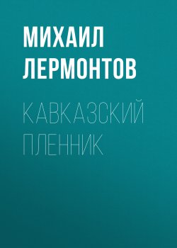 Кавказский пленник - Михаил Лермонтов