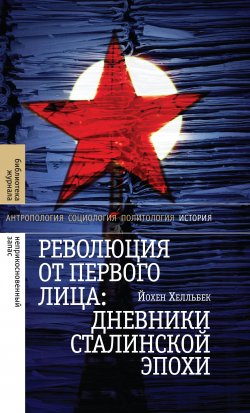 Революция от первого лица: дневники сталинской эпохи - Йохен Хелльбек