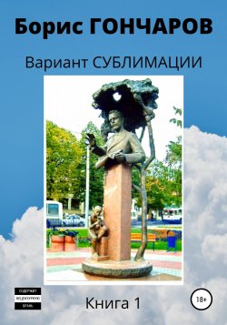 Вариант сублимации Книга 1 - Борис Гончаров