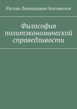 Философия политэкономической справедливости - Руслан Богомолов