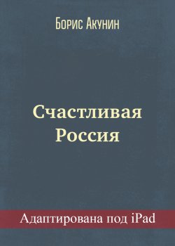 Счастливая Россия (адаптирована под iPad) - Борис Акунин
