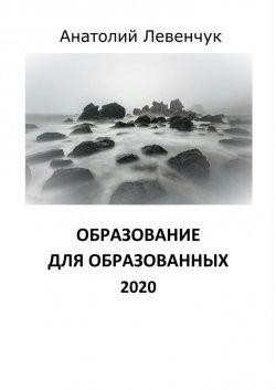 Образование для образованных. 2020 - Анатолий Левенчук