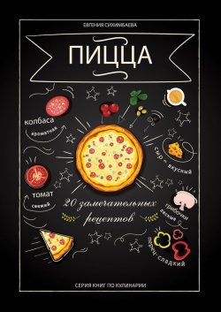Пицца: 20 замечательных рецептов - Евгения Сихимбаева