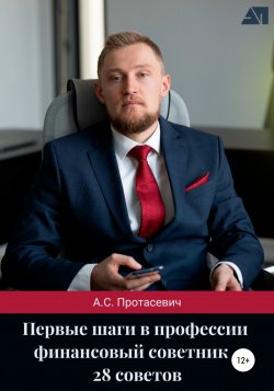 Первые шаги в профессии финансовый советник – 28 советов - Алексей Протасевич