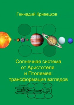 Солнечная система от Аристотеля и Птолемея: трансформация взглядов - Геннадий Кривецков
