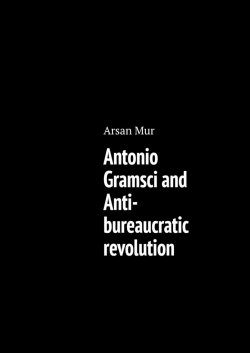Antonio Gramsci and Anti-bureaucratic revolution - Arsan Mur