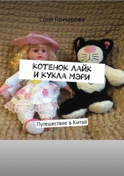 Котенок Лайк и кукла Мэри. Путешествие в Китай - Соня Гончарова