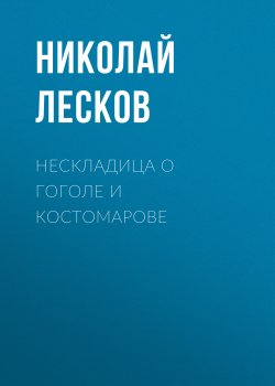 Нескладица о Гоголе и Костомарове - Николай Лесков