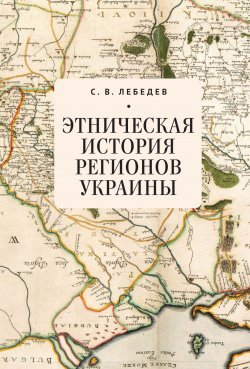 Этническая история регионов Украины - Сергей Лебедев