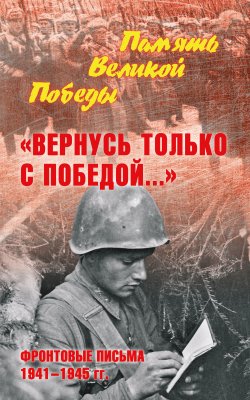 «Вернусь только с Победой…» Фронтовые письма 1941—1945 гг. - Нина Петрова