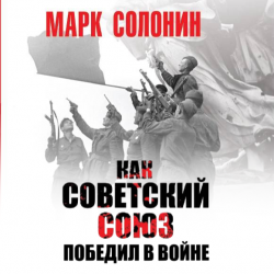 Как Советский Союз победил в войне - Марк Солонин