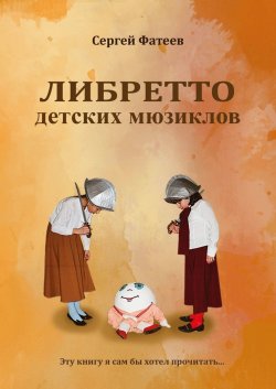 Либретто детских мюзиклов - Сергей Фатеев