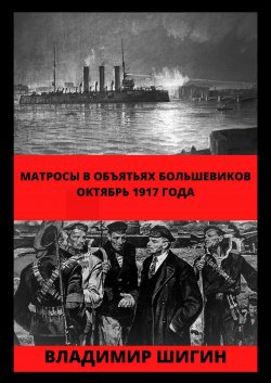 Матросы в объятьях большевиков. Октябрь 1917 года - Владимир Шигин