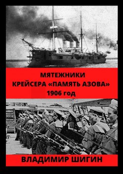 Мятежники крейсера «Память Азова». 1906 год - Владимир Шигин