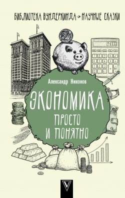Экономика просто и понятно - Александр Никонов