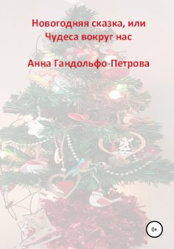 Новогодняя сказка, или Чудеса вокруг нас - Анна Гандольфо-Петрова