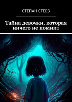 Тайна девочки, которая ничего не помнит - Степан Стеев
