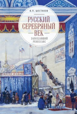 Русский серебряный век: запоздавший ренессанс - Вячеслав Шестаков