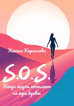 S.O.S. Когда жизнь посылает на три буквы - Ксения Корнилова
