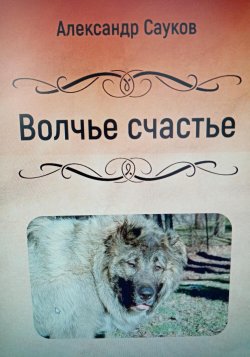 Волчье счастье - Александр Сауков
