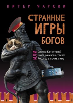 Странные игры богов, или Служба когнитивной разведки снова спасает Россию, а значит, и мир - Питер Чарски