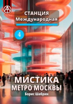 Станция Международная 4. Мистика метро Москвы - Борис Шабрин