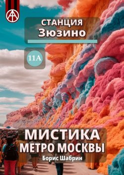 Станция Зюзино 11А. Мистика метро Москвы - Борис Шабрин
